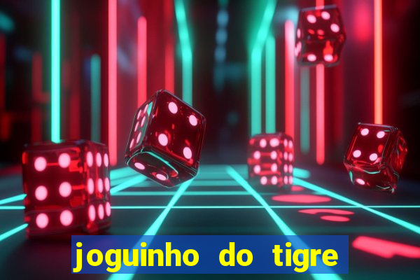 joguinho do tigre para ganhar dinheiro